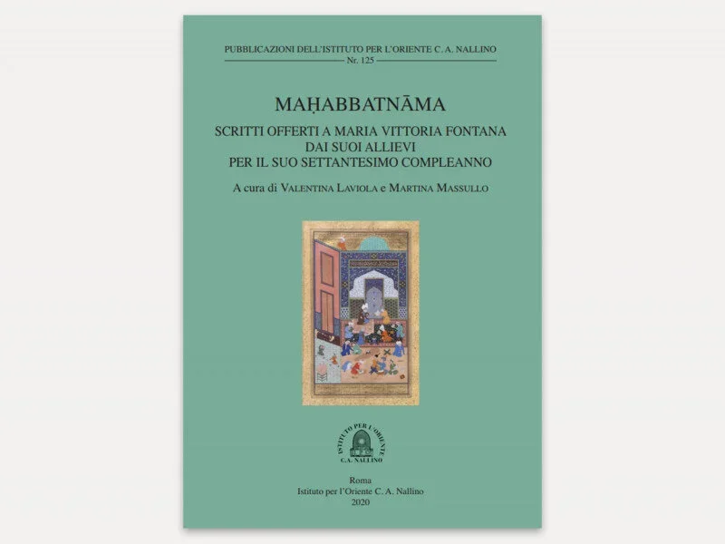 Valentina Laviola, Martina Massullo (eds.), Maḥabbatnāma. Scritti offerti a Maria Vittoria Fontana dai suoi allievi per il suo settantesimo compleanno
